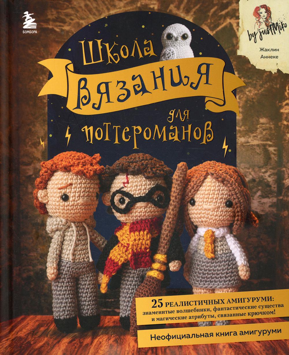 Школа вязания для поттероманов. Неофициальная книга амигуруми по мотивам вселенной Гарри Поттера