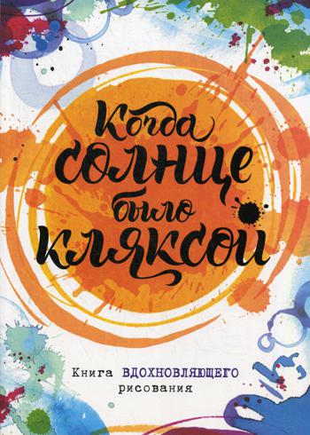 Когда солнце было кляксой. Книга вдохновляющего рисования