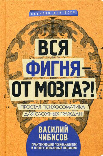 Вся фигня - от мозга?! Простая психосоматика для сложных граждан