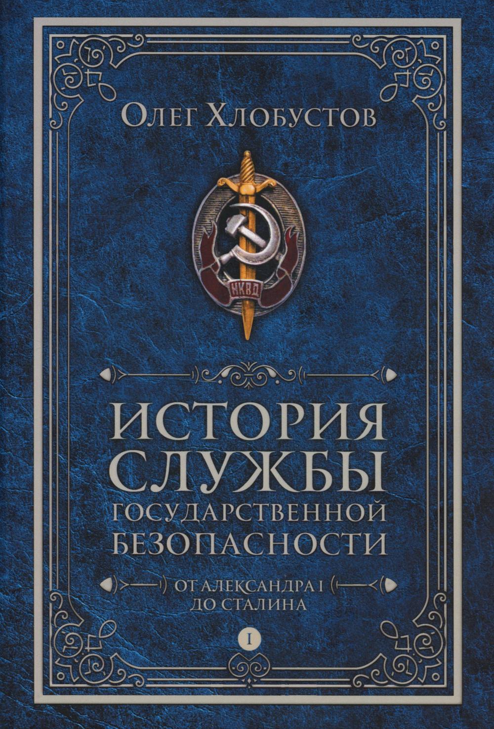 История службы государственной безопасности. В 2 т. Т. 1: От Александра I до Сталина