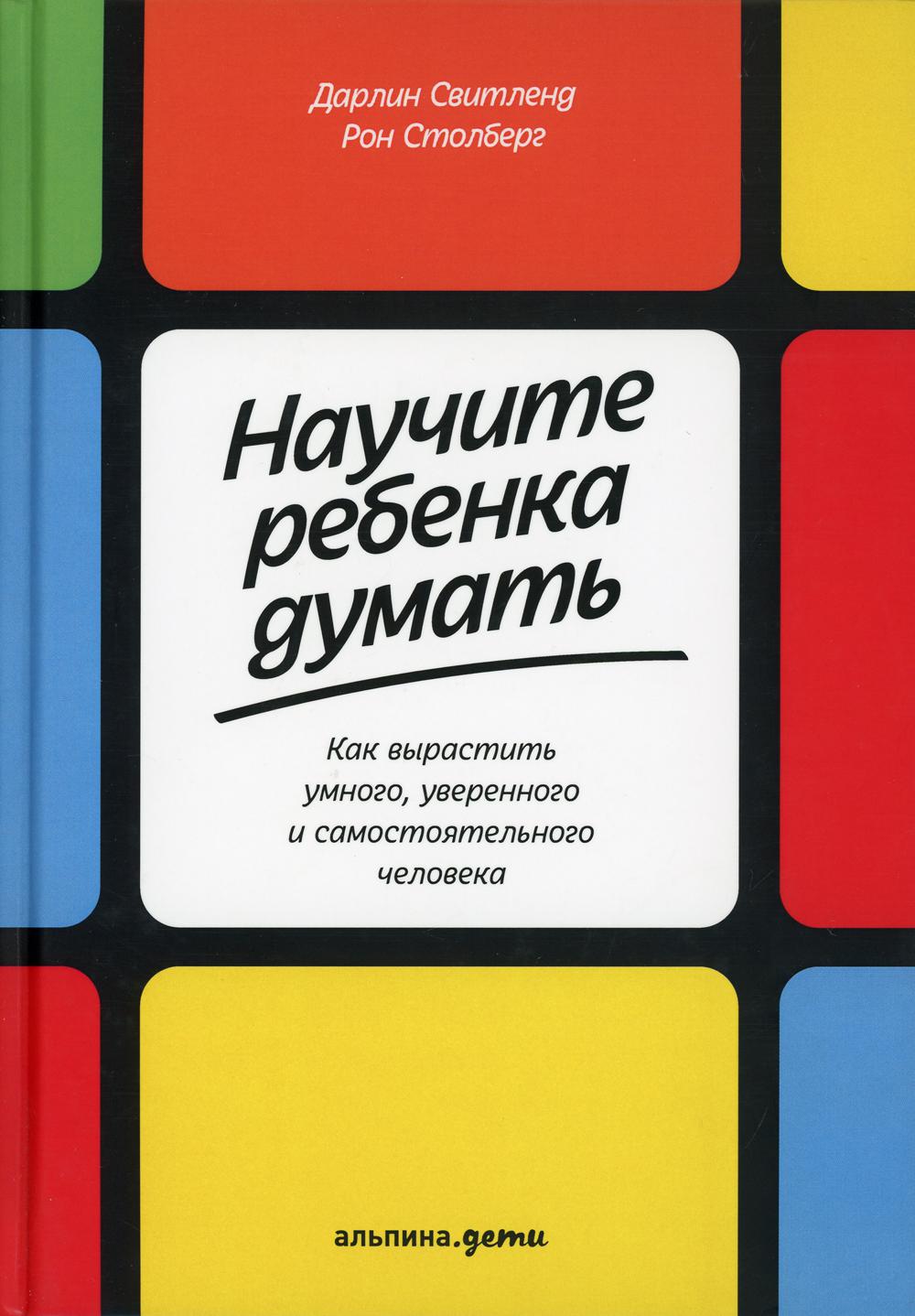 Научите ребенка думать: Как вырастить умного, уверенного и самостоятельного человека. 2-е изд