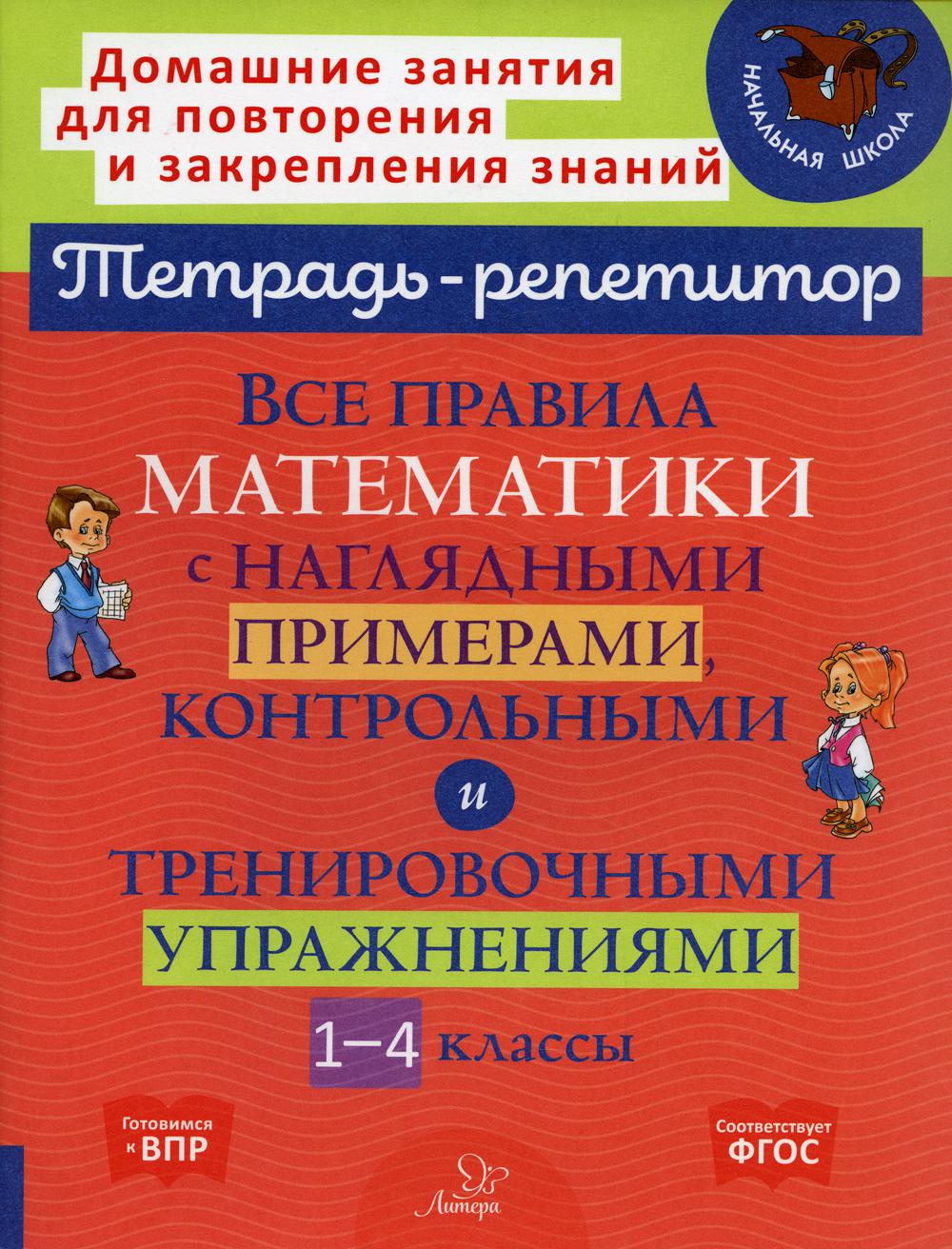 Все правила математики с наглядными примерами, контрольными и тренировочными упражнениями. 1-4 кл