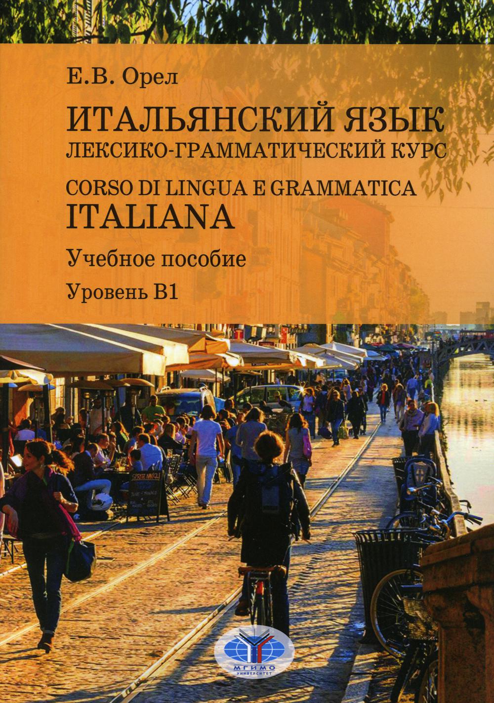 Итальянский язык. Лексико-грамматический курс = Corso di lingua e grammatica italiana: Учебное пособие. Уровень В1