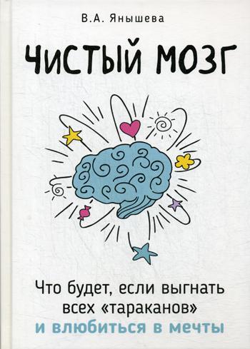 Чистый мозг. Что будет, если выгнать всех тараканов и влюбиться в мечты