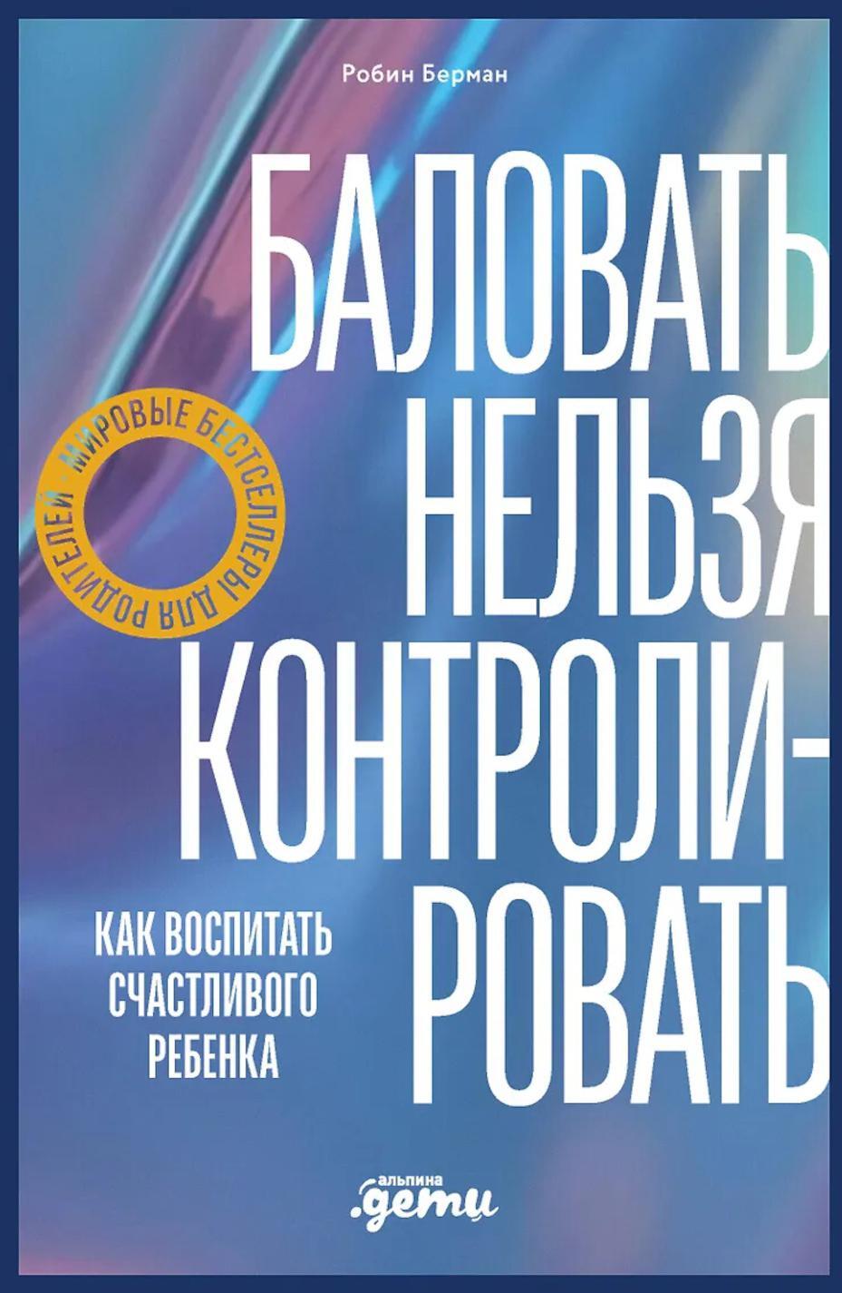 Баловать нельзя контролировать: Как воспитать счастливого ребенка