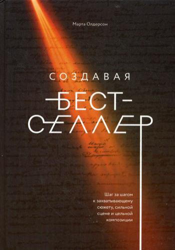 Создавая бестселлер. Шаг за шагом к захватывающему сюжету, сильной сцене и цельной композиции