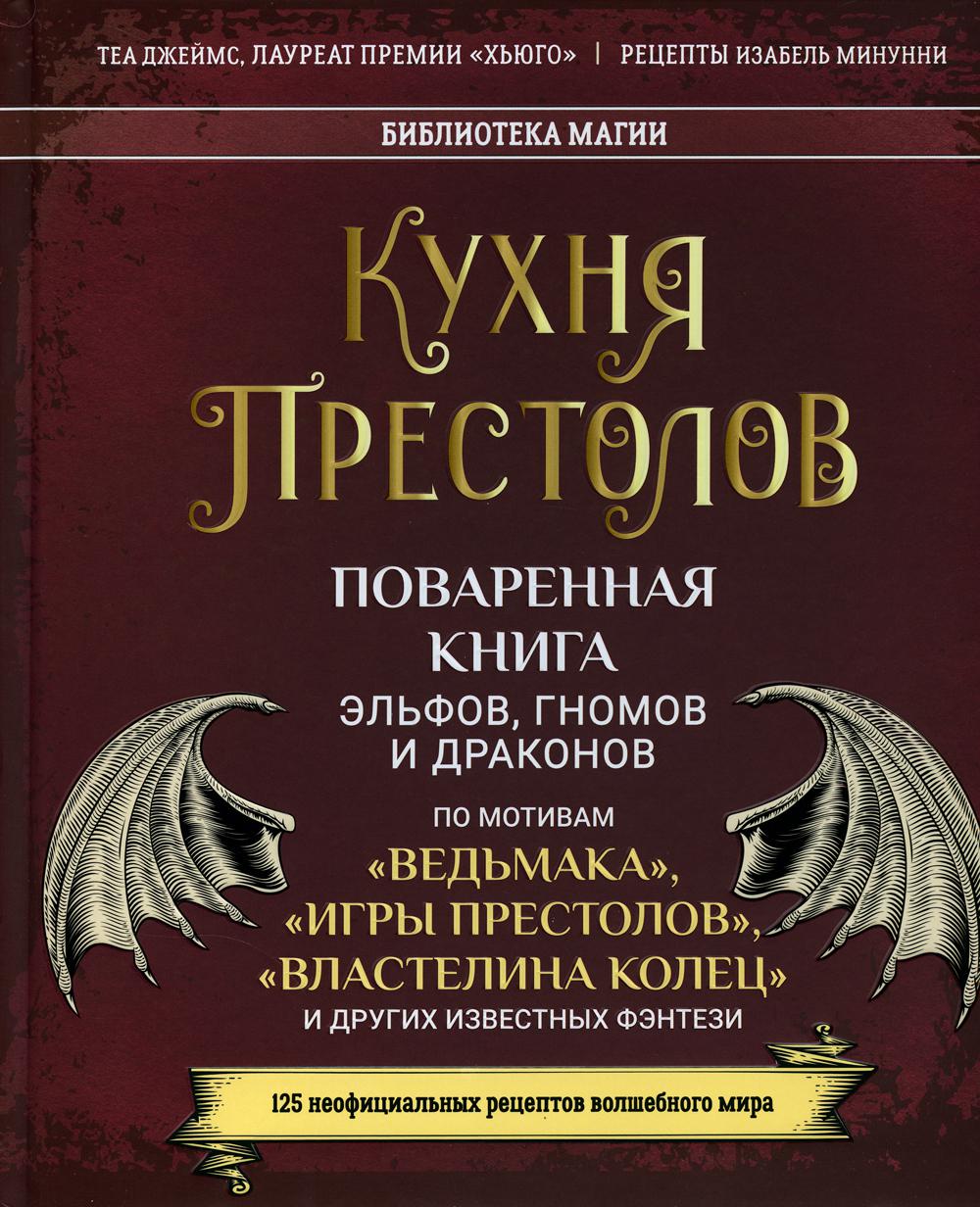 Книга «Кухня Престолов. Поваренная книга эльфов, гномов и драконов» (Джеймс  Т., Минунни И.) — купить с доставкой по Москве и России