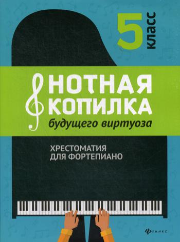 Нотная копилка будущего виртуоза: хрестоматия для фортепиано: 5 кл.: учебно-методическое пособие