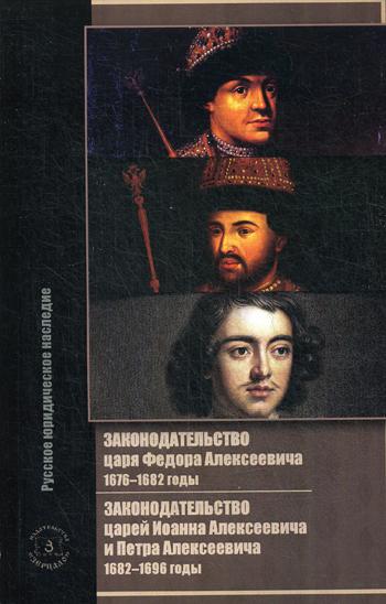Законодательство царя Федора Алексеевича: 1676-1682 г. Законодательство царей Иоанна Алексеевича и Петра Алексеевича: 1682-1696 годы
