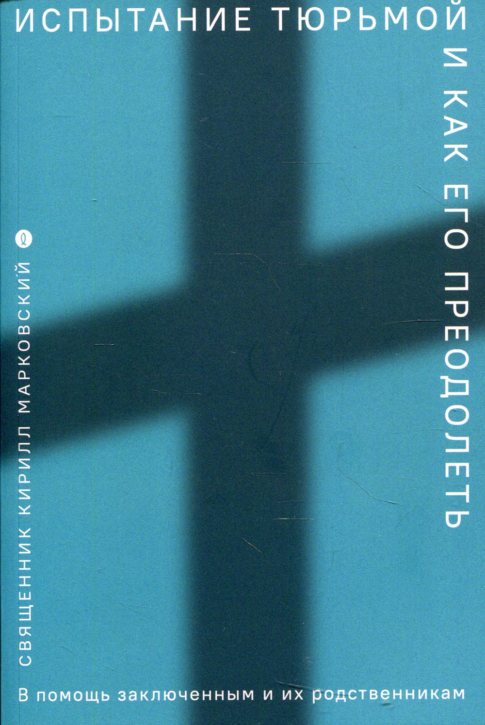 Испытание тюрьмой и как его преодолеть. В помощь заключенным и их родственникам