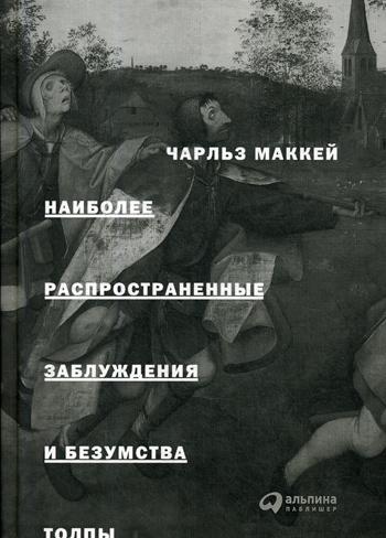 Наиболее распространенные заблуждения и безумства толпы. 3-е изд