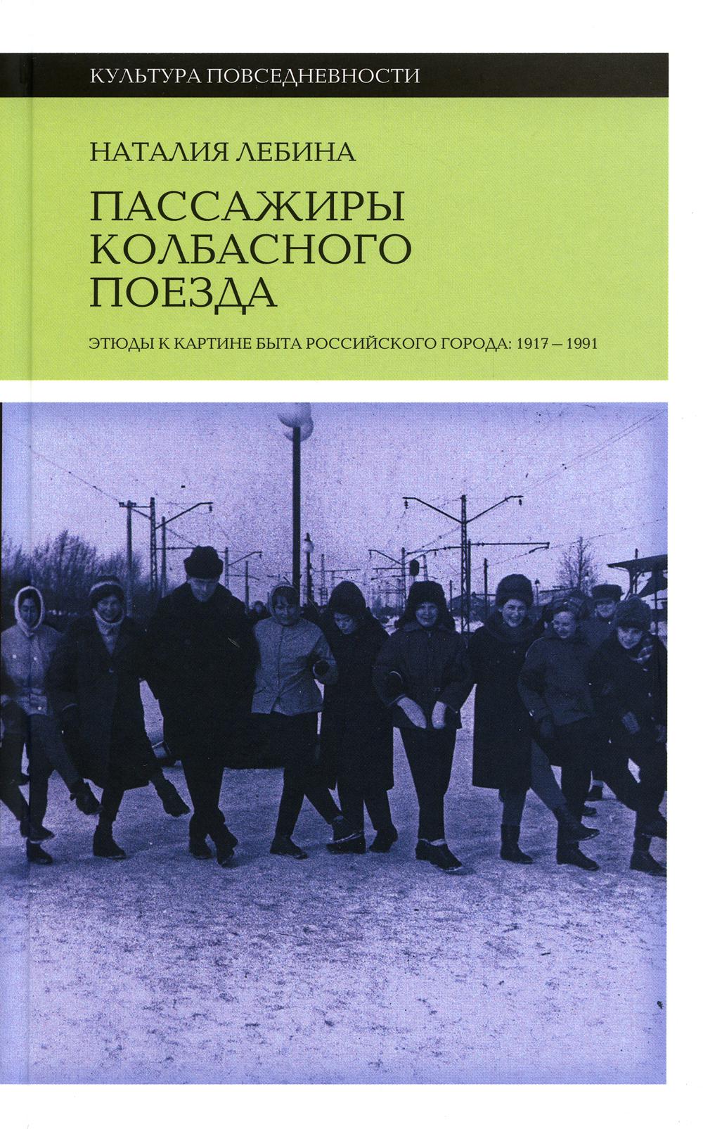 Пассажиры колбасного поезда. Этюды к картине быта российского города: 1917–1991. 2-е изд