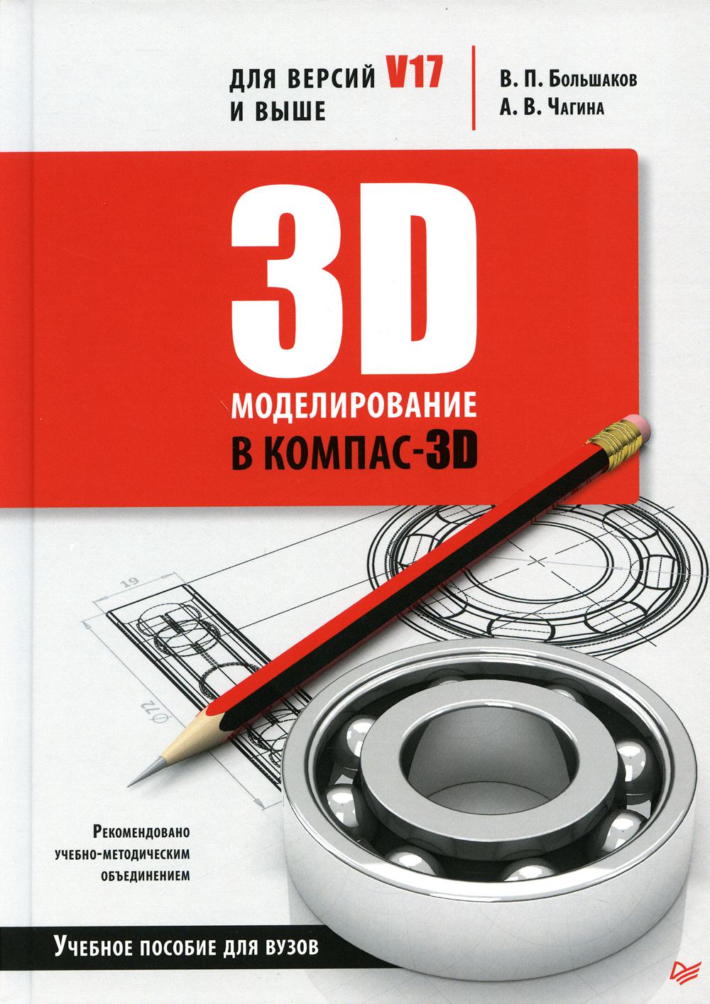 Книга «3D-моделирование в КОМПАС-3D версий V17 и выше. Учебное пособие для  вузов» (Большаков В.П., Чагина А.В.) — купить с доставкой по Москве и России