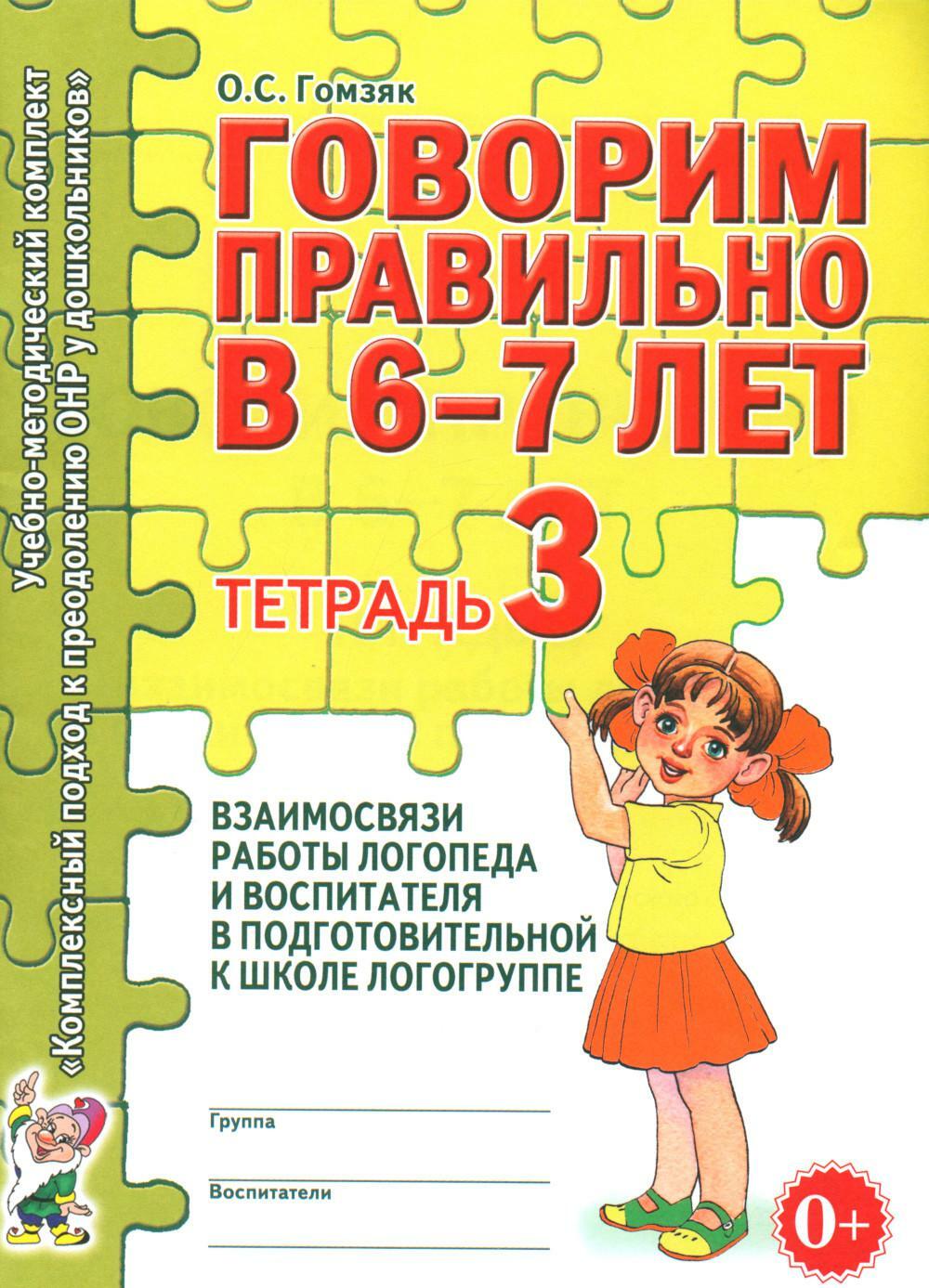 Книга «Говорим правильно в 6-7 лет. Тетрадь 3 взаимосвязи работы логопеда и  воспитателя в подготовительной к школе логогруппе» (Гомзяк Оксана) — купить  с доставкой по Москве и России