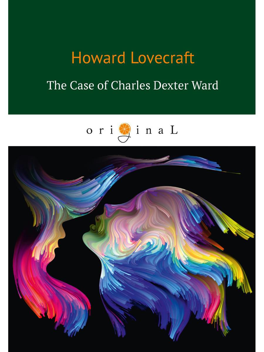 The Case of Charles Dexter Ward = История Чарлза Декстера Варда: на англ.яз