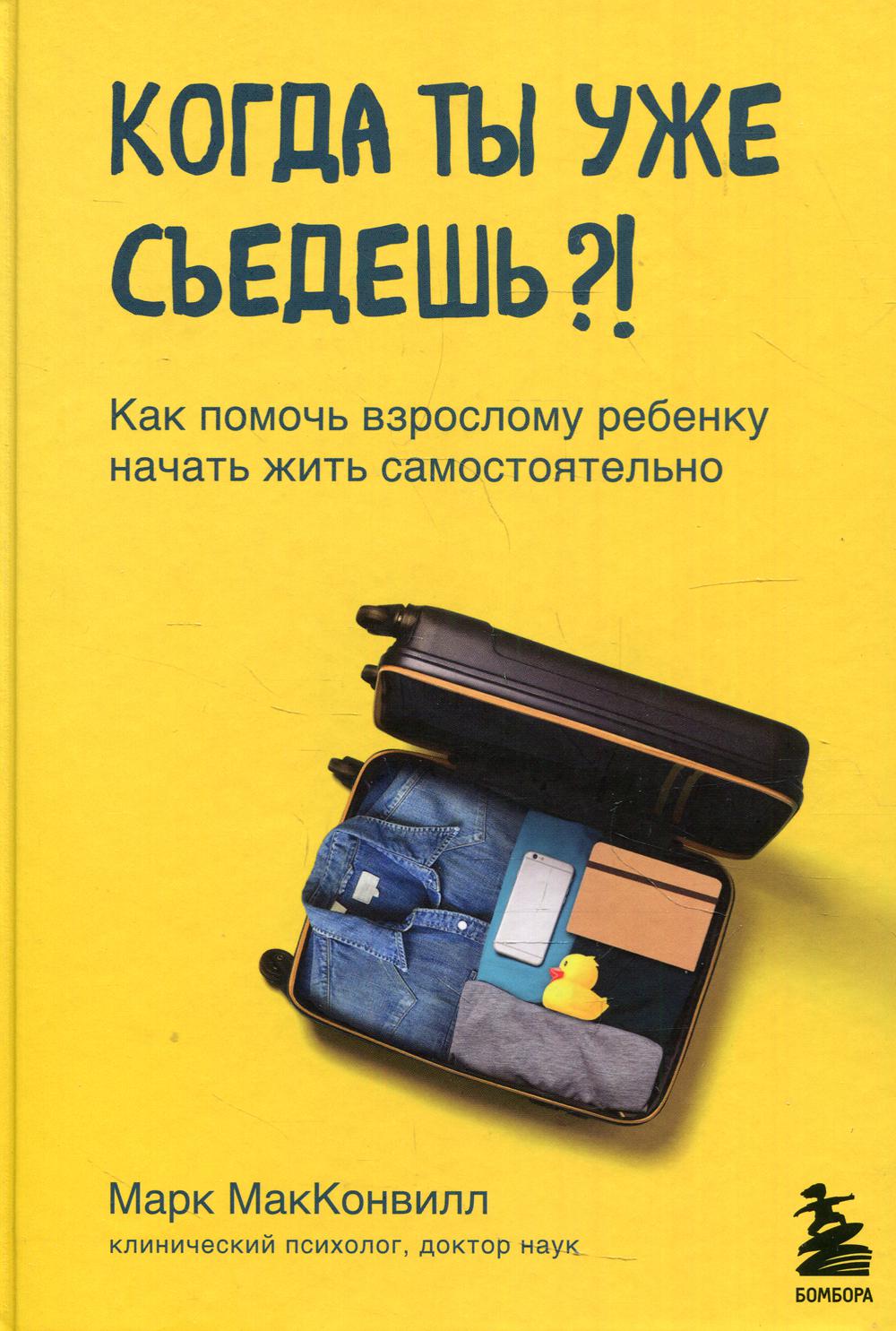 Когда ты уже съедешь?! Как помочь взрослому ребенку начать жить самостоятельно