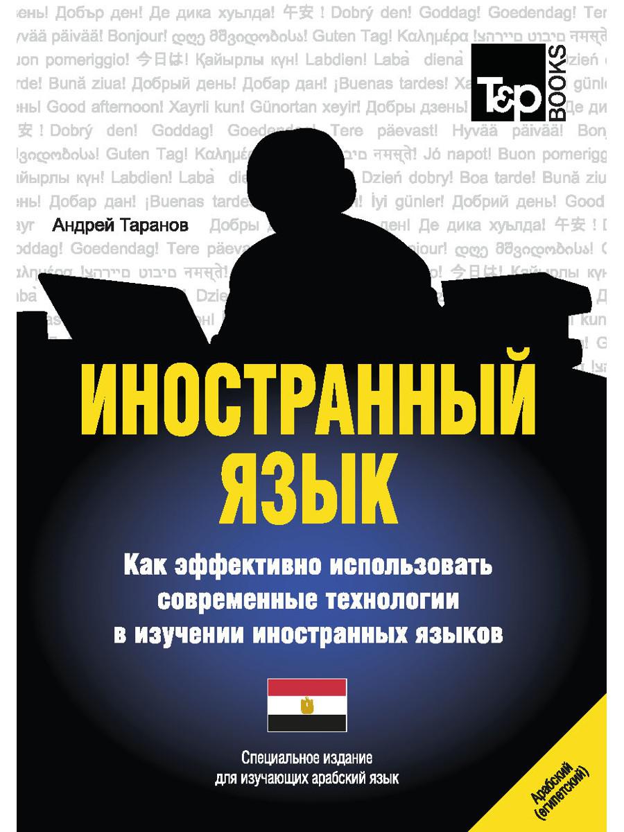 Иностранный язык. Как эффективно использовать современные технологии в изучении иностранных языков. Специальное издание для изучающ. арабск. (егип.)яз