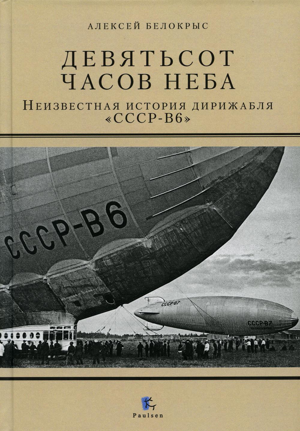 Девятьсот часов неба. Неизвестная история дирижабля «СССР-В6»
