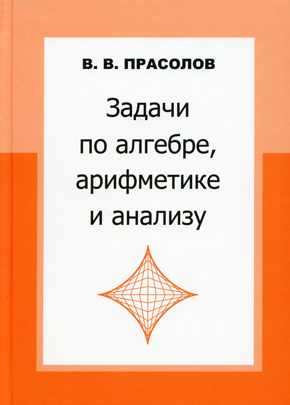 Задачи по алгебре, арифметике и анализу. 4-е изд