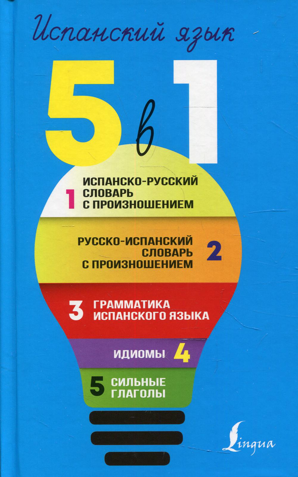 Испанский язык. 5 в 1: Испанско-русский словарь с произношением. Русско-испанский словарь с произношением. Грамматика испанского языка. Идиомы. Сильны