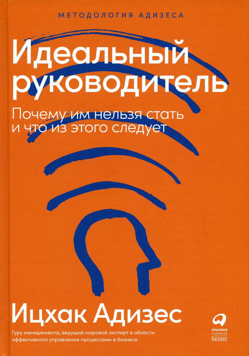 Идеальный руководитель: Почему им нельзя стать и что из этого следует. 11-е изд