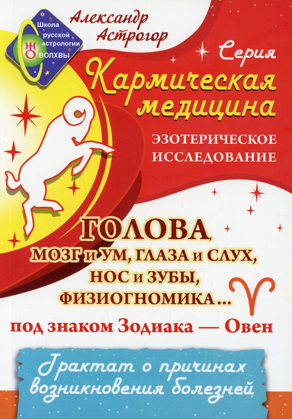 Голова, мозг и ум, глаза и слух, нос и зубы, физиогномика... под знаком Зодиака - Овен. Трактат о причинах возникновения болезней