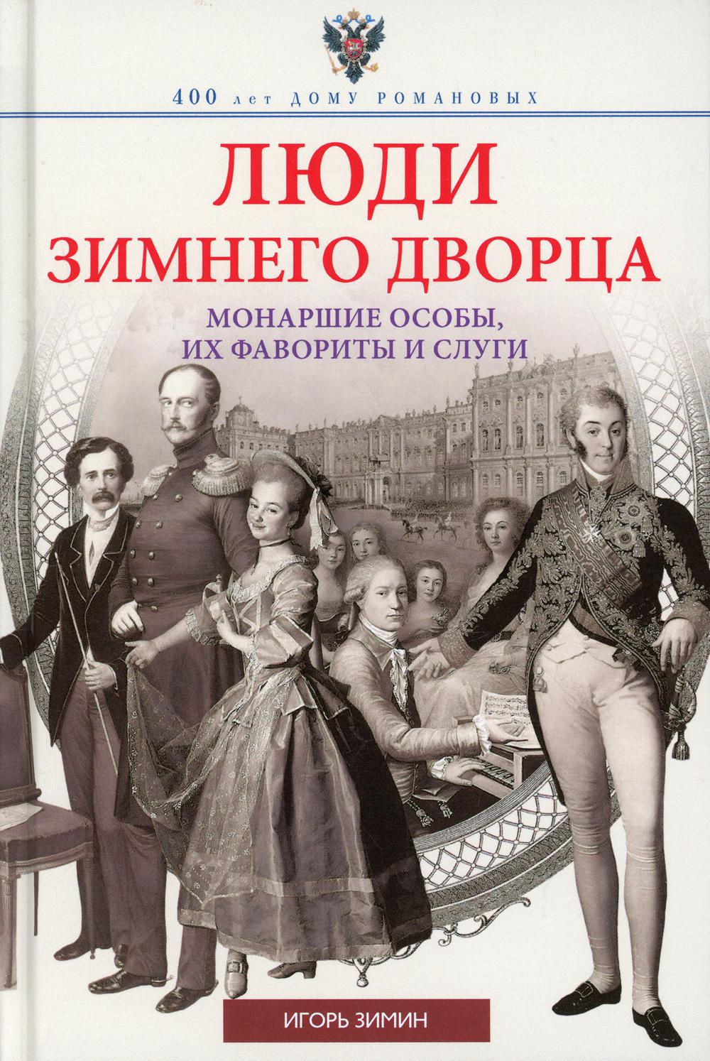 Люди Зимнего дворца. Монаршие особы, их фавориты и слуги