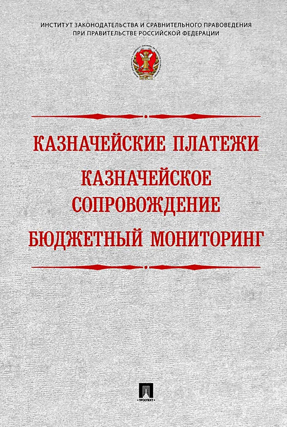 Казначейские платежи. Казначейское сопровождение. Бюджетный мониторинг. Научно-практическое пособие