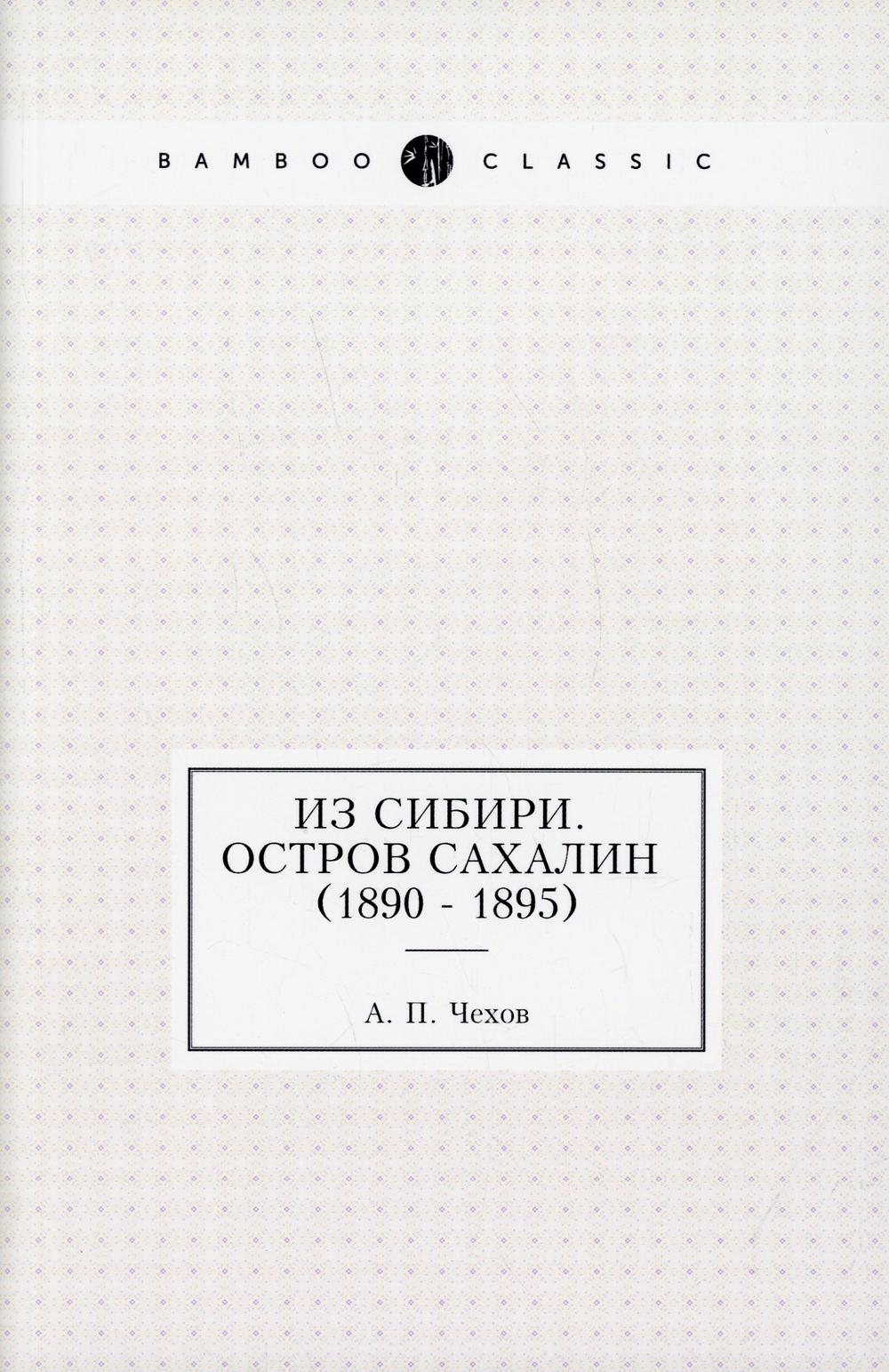 Из Сибири. Остров Сахалин (1890 - 1895) (репринтное изд.)