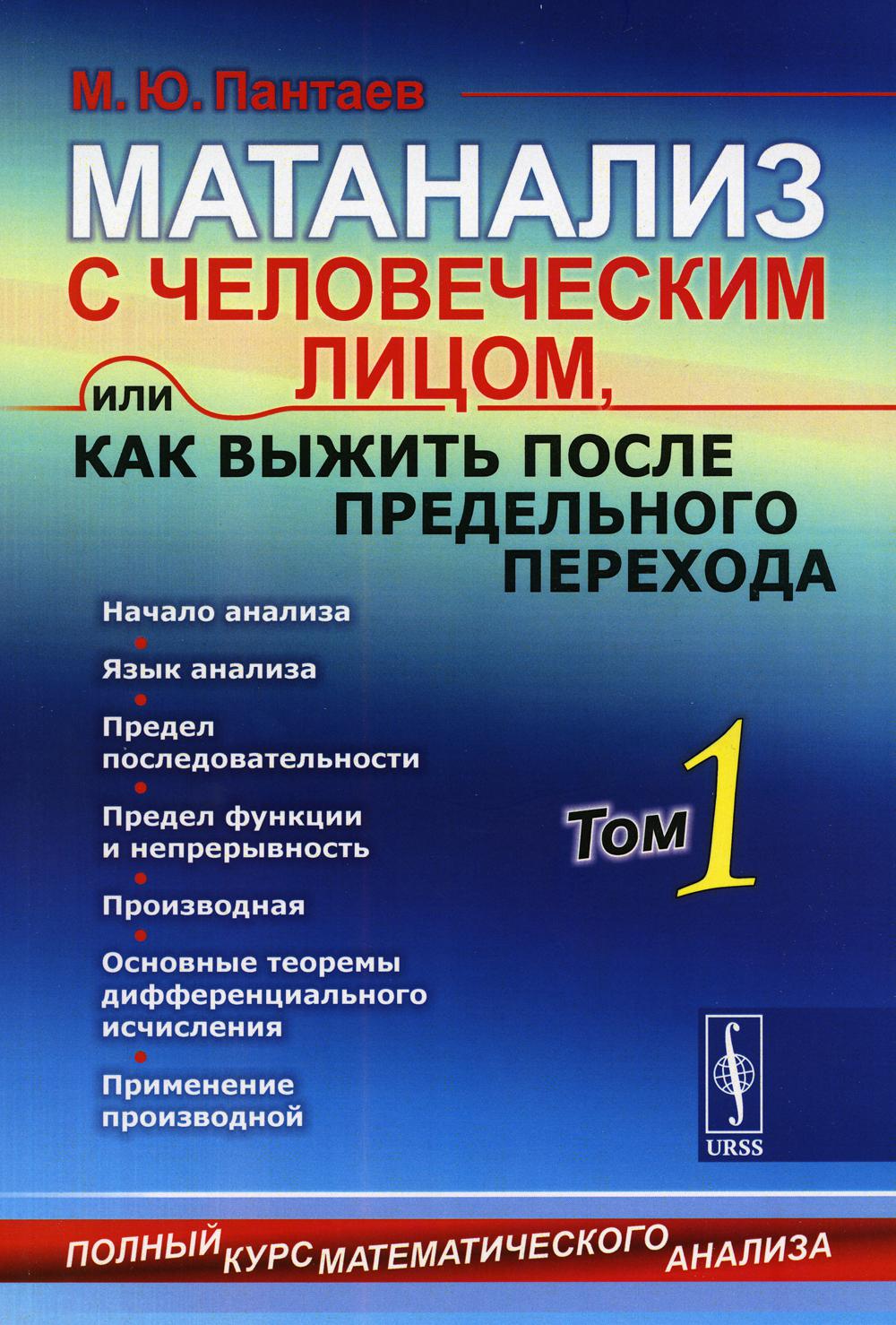 Матанализ с человеческим лицом, или Как выжить после предельного перехода: Полный курс математического анализа. Начало анализа. Т. 1: Начало анализа..