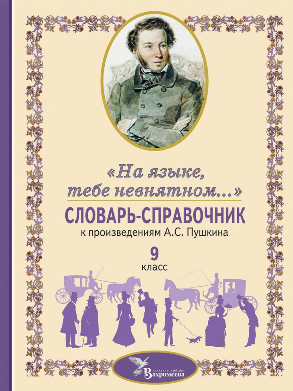 Словарь-справочник к произведениям А.С. Пушкина "На языке, тебе невнятном...". 9 кл