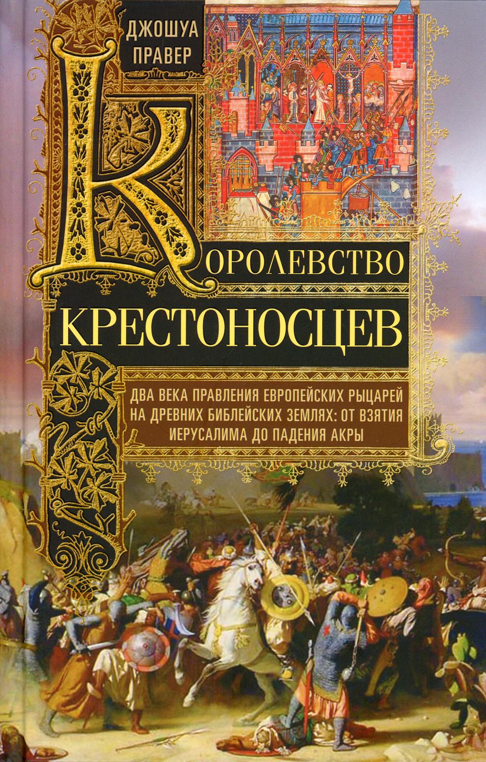 Королевство крестоносцев. Два века правления европейских рыцарей на древних библейских землях: от взятия Иерусалима до падения Акры