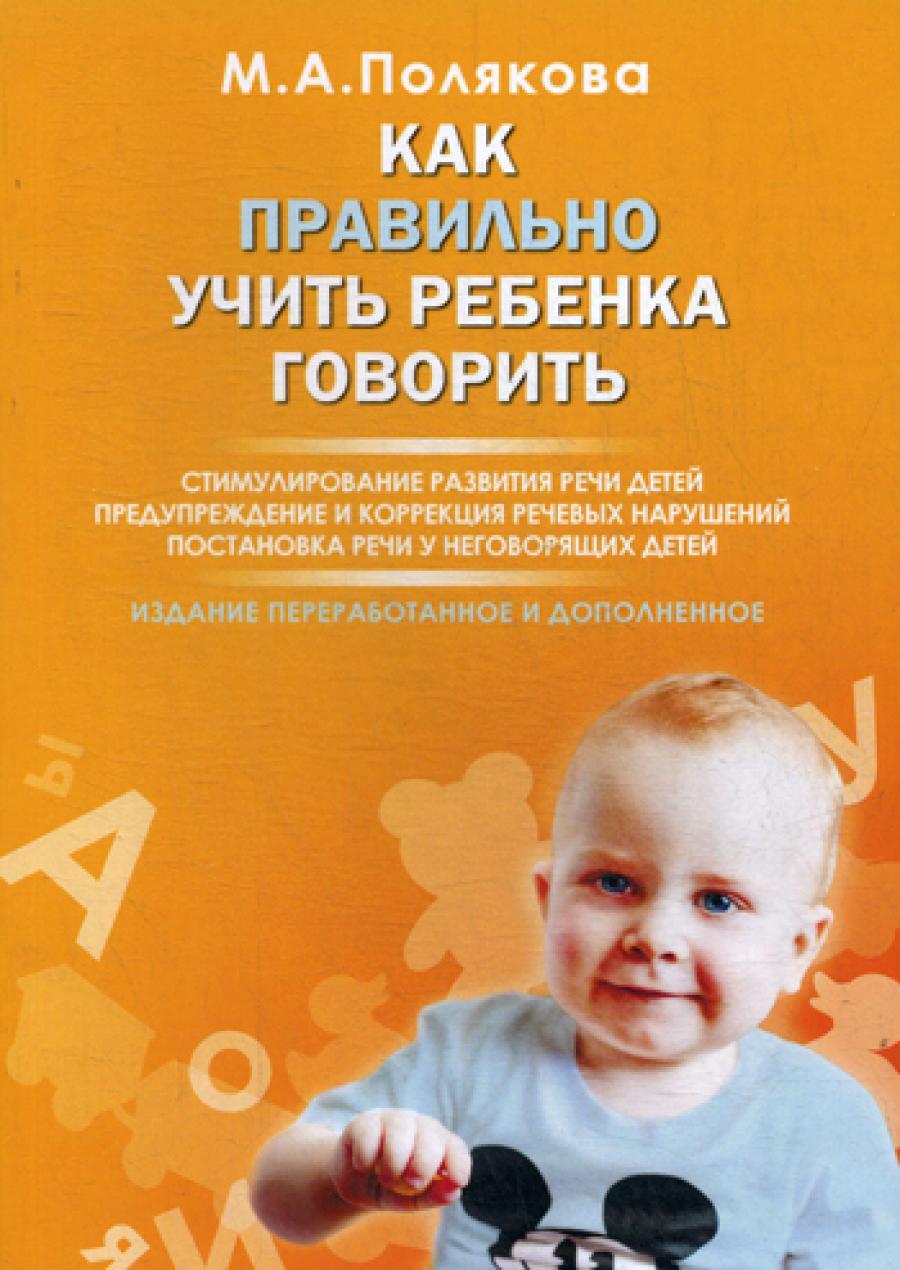 Как правильно учить ребенка говорить. Стимулирование развития речи детей. 2-е изд., перераб. и доп
