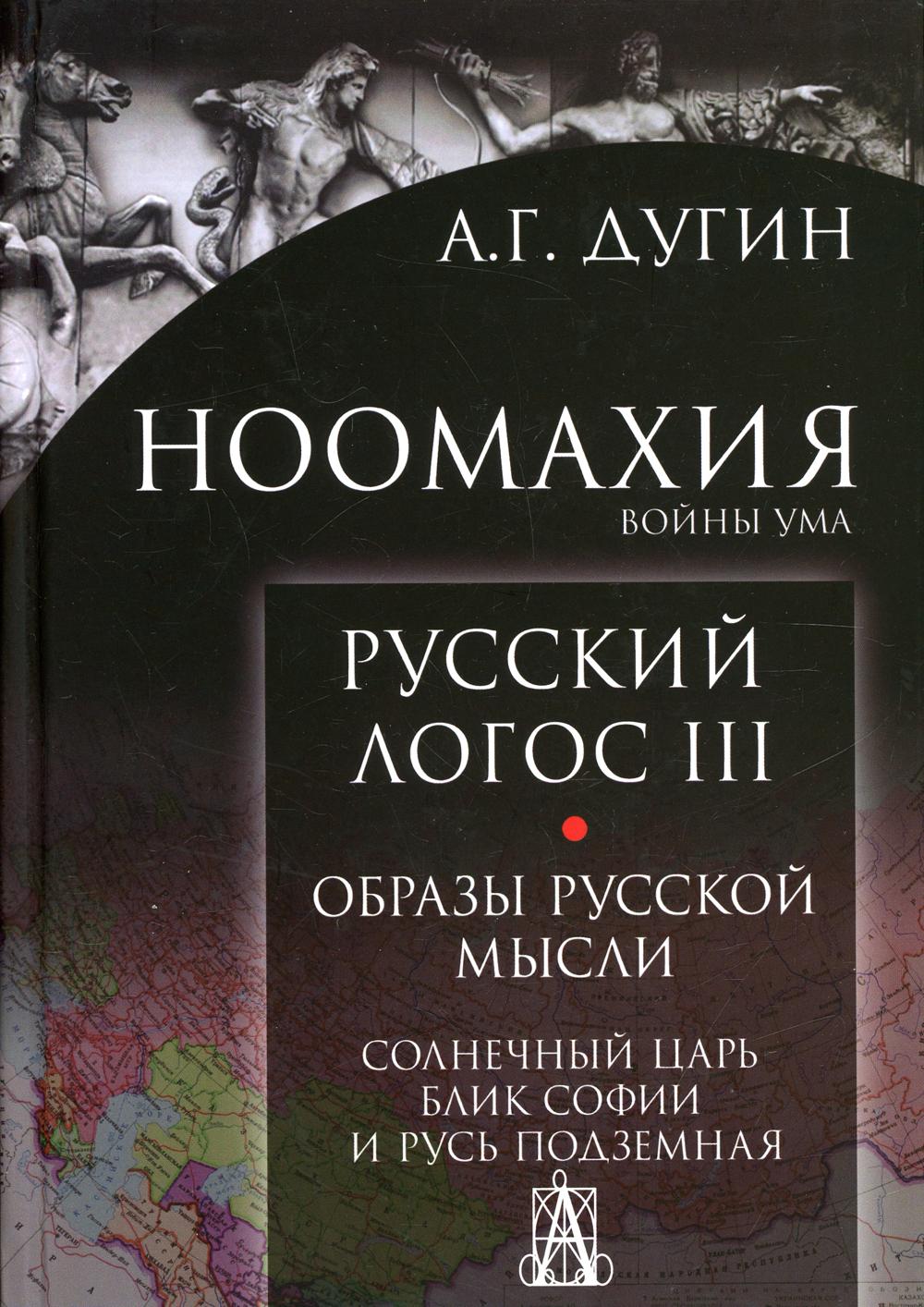 Ноомахия: войны ума. Русский Логос 3. Образы русской мысли. Солнечный царь, блик Софии и Русь Подземная