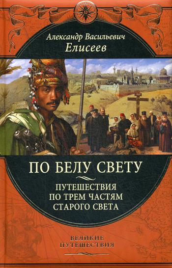 По белу свету. Путешествия по трем частям Старого Света