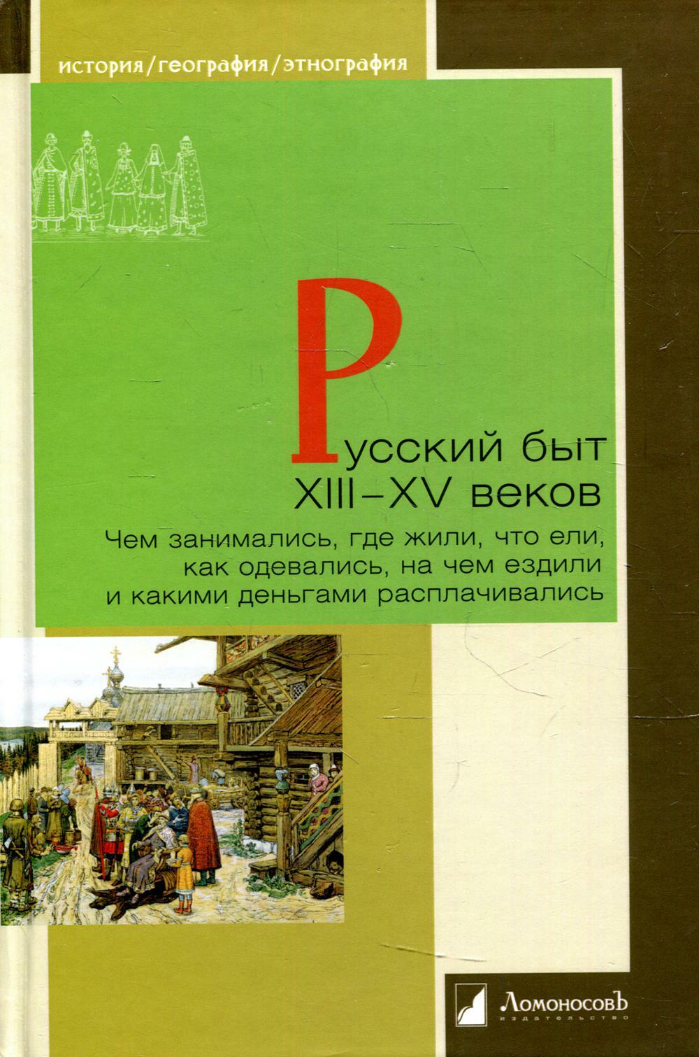 Русский быт XIII–XV веков. Чем занимались, где жили, что ели, как одевались, на чем ездили и какими деньгами расплачивались