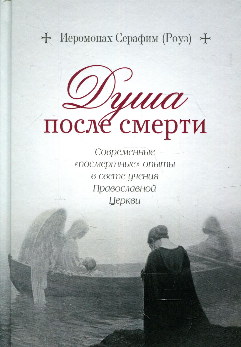 Душа после смерти. Современные "посмертные" опыты в свете учения Православной Церкви