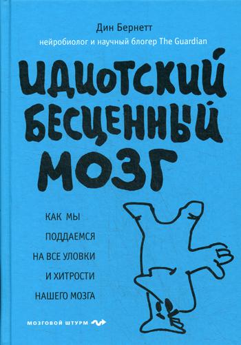 Идиотский бесценный мозг. Как мы поддаемся на все уловки и хитрости нашего мозга