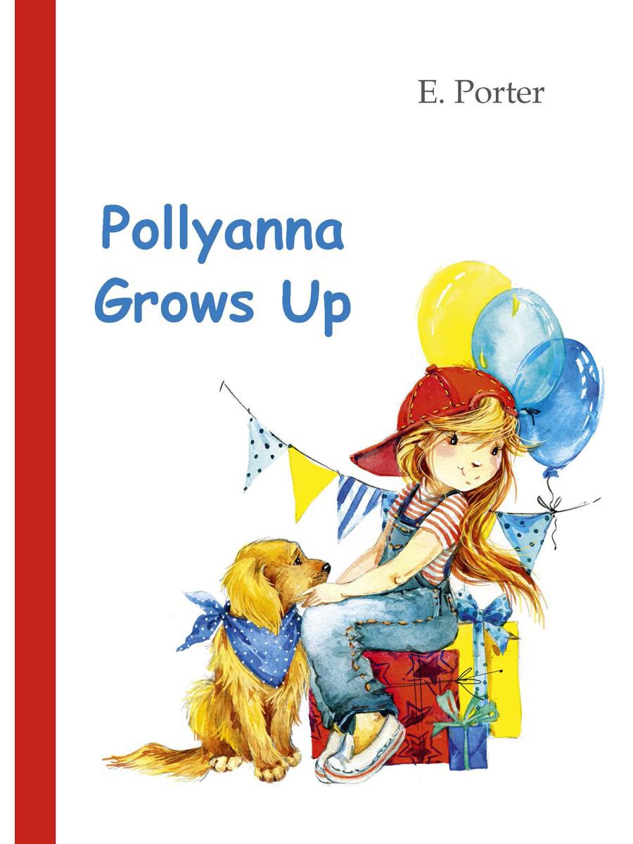 Pollyanna Grows Up. Поллианна вырастает (роман на английском языке)