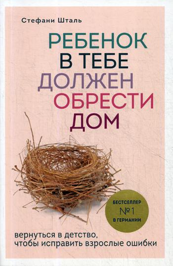 Ребенок в тебе должен обрести дом. Вернуться в детство, чтобы исправить взрослые ошибки