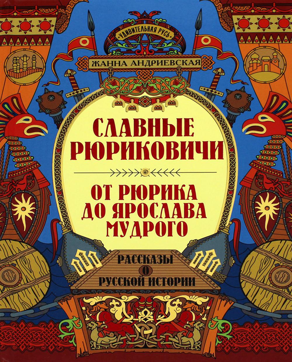 Славные Рюриковичи. От Рюрика до Ярослава Мудрого: рассказы о русской истории