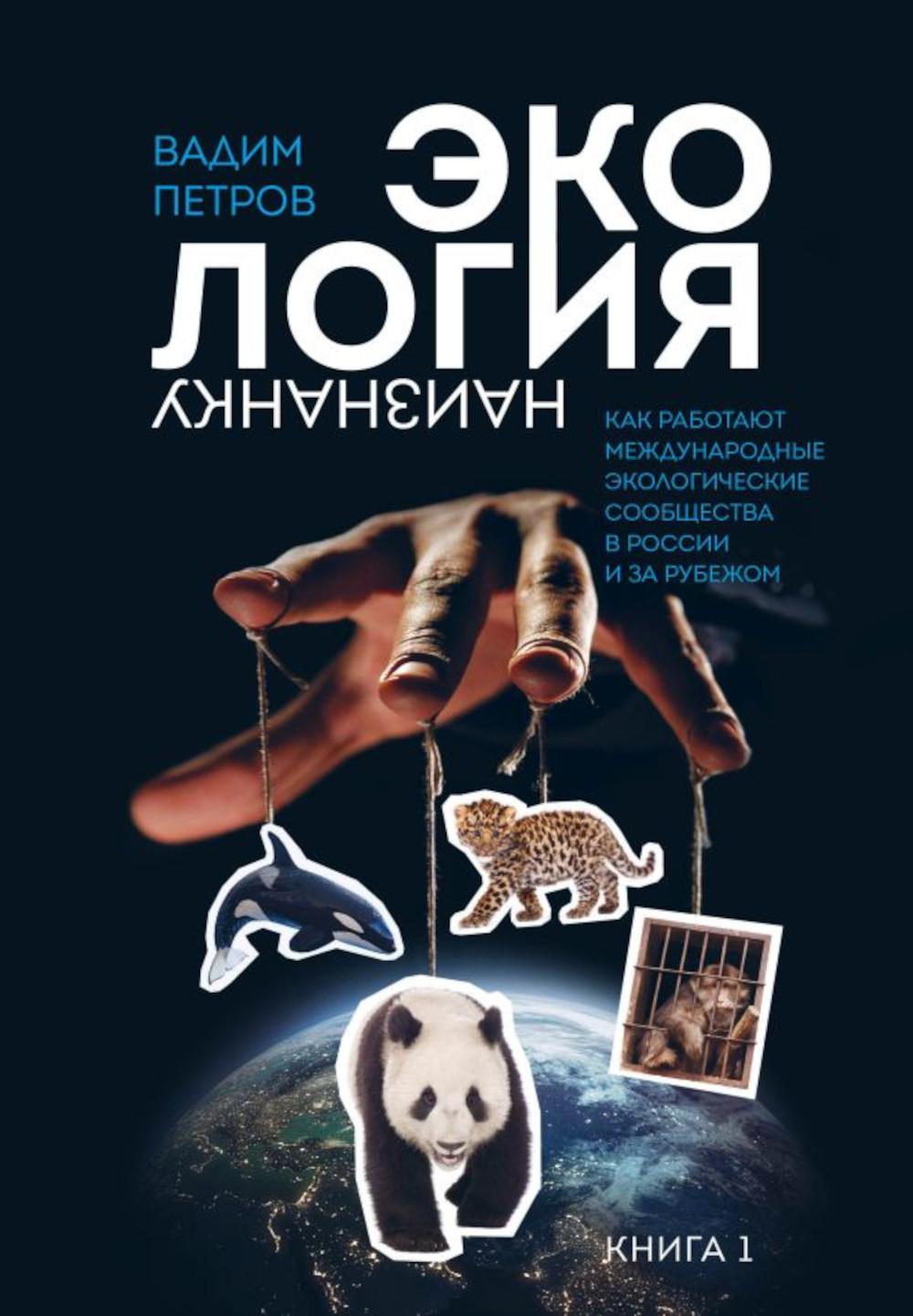 Экология наизнанку. Как работают международные экологические сообщества в России и за рубежом. Кн. 1