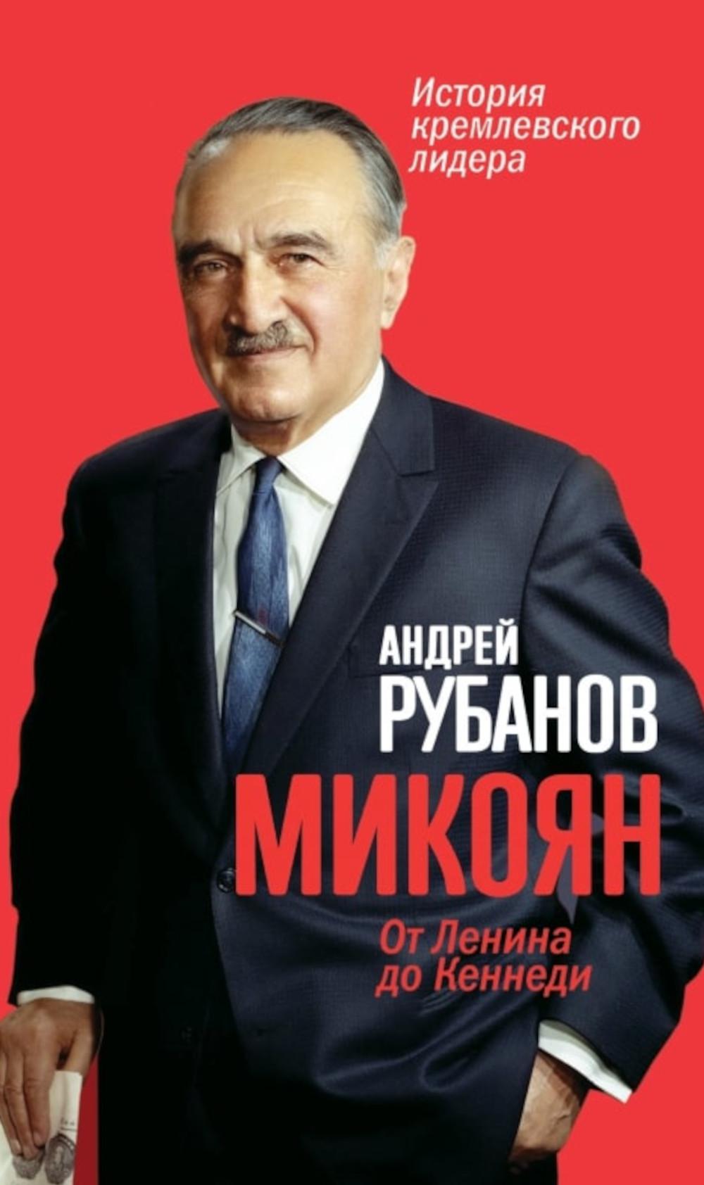 Микоян. От Ленина до Кеннеди: История кремлевского лидера