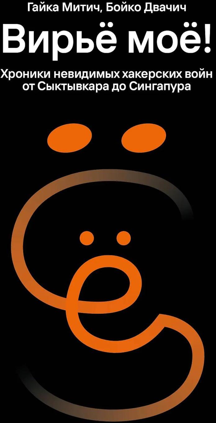 Вирье мое! Хроники невидимых хакерских войн от Сыктывкара до Сингапура