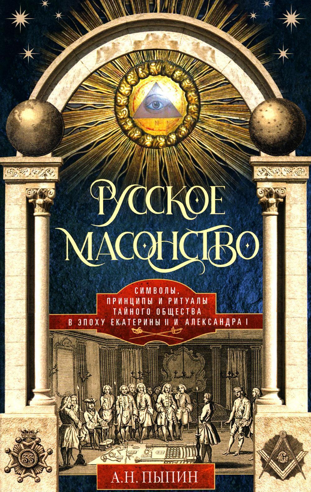 Русское масонство. Символы, принципы и ритуалы тайного общества в эпоху Екатерины II и Александра I