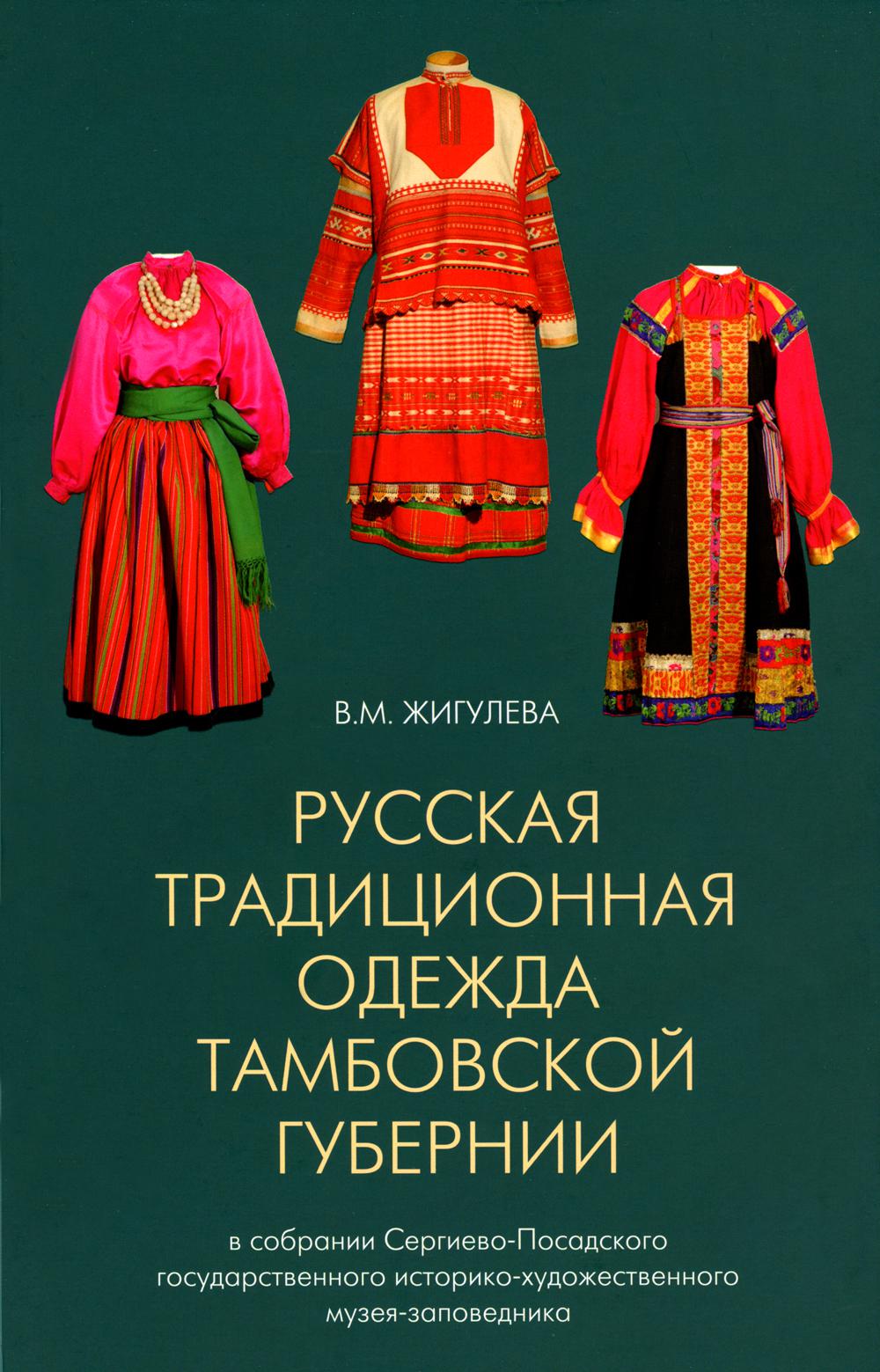 Русская традиционная одeжда Тамбовской губeрнии конца XIX-начала ХХ вeка в собрании Сергиево-Посадского гос.историко-худ. музея-заповедника. Каталог