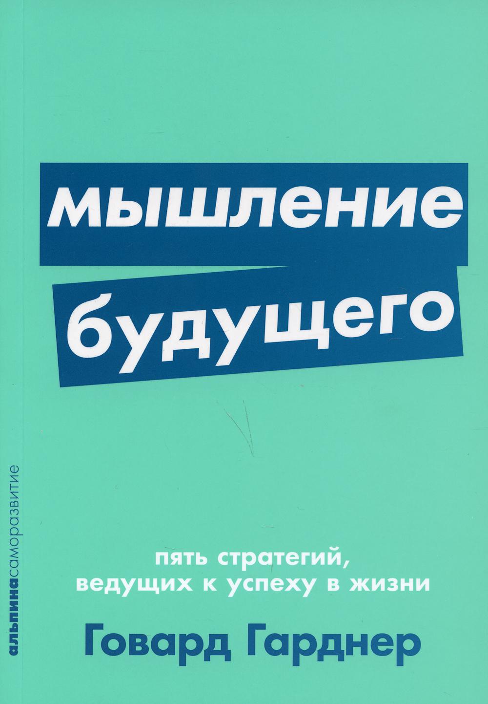 Мышление будущего: Пять стратегий, ведущих к успеху в жизни (обл.)