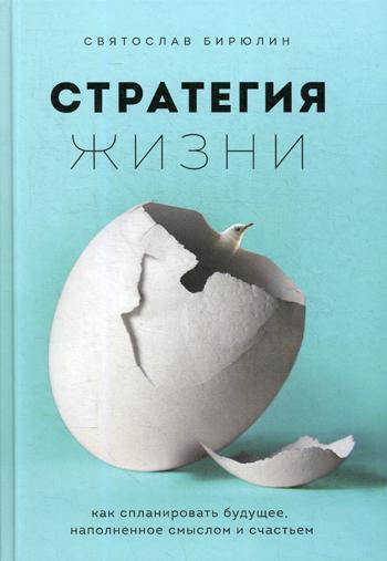 Стратегия жизни. Как спланировать будущее, наполненное смыслом и счастьем