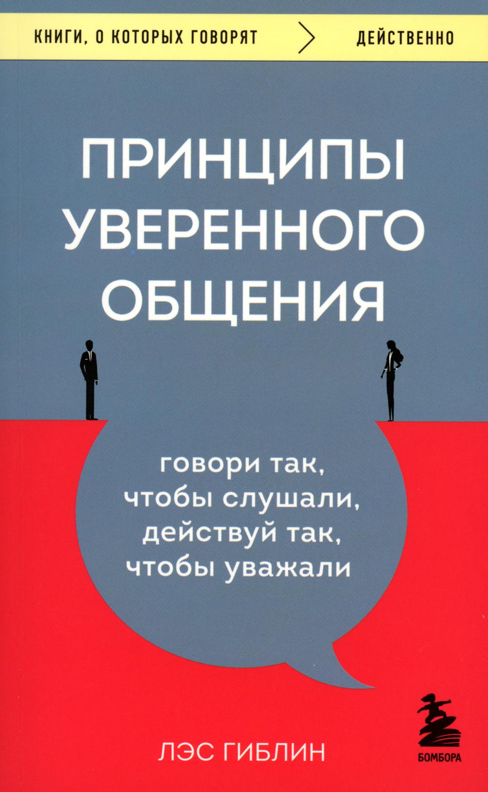 Принципы уверенного общения. Говори так, чтобы слушали, действуй так, чтобы уважали