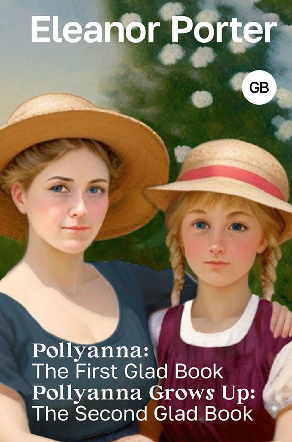 Pollyanna: The First Glad Book; Pollyanna Grows Up: The Second Glad Book. Поллианна; Поллианна вырастает: книга на англ.яз